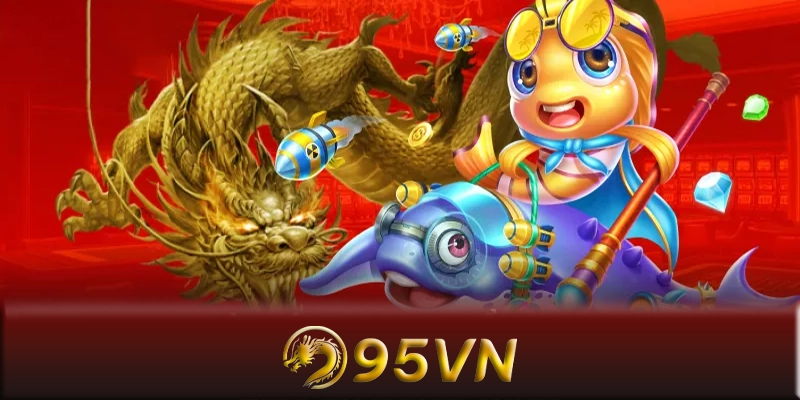 Bắn cá 95VN - Cách chinh phục game bắn cá 95VN an toàn nhất